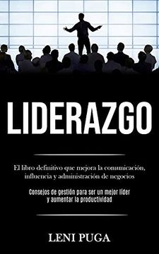 portada Liderazgo: El Libro Definitivo que Mejora la Comunicación, Influencia y Administración de Negocios (Consejos de Gestión Para ser un Mejor Líder y Aumentar la Productividad) (in Spanish)