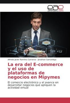 portada La era del E-commerce y el uso de plataformas de negocios en Mipymes: El comercio electrónico y el avance en desarrollar negocios que apliquen la actividad virtual (Spanish Edition)