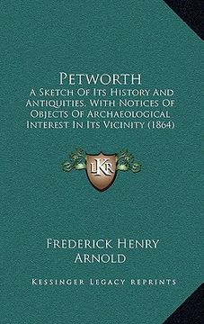 portada petworth: a sketch of its history and antiquities, with notices of objects of archaeological interest in its vicinity (1864) (en Inglés)