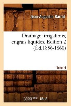 portada Drainage, Irrigations, Engrais Liquides. Edition 2, Tome 4 (Éd.1856-1860) (en Francés)