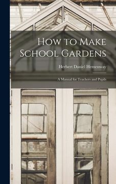 portada How to Make School Gardens: A Manual for Teachers and Pupils (in English)