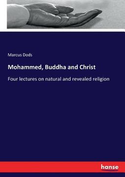 portada Mohammed, Buddha and Christ: Four lectures on natural and revealed religion 