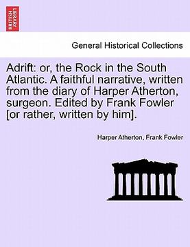 portada adrift: or, the rock in the south atlantic. a faithful narrative, written from the diary of harper atherton, surgeon. edited b (en Inglés)