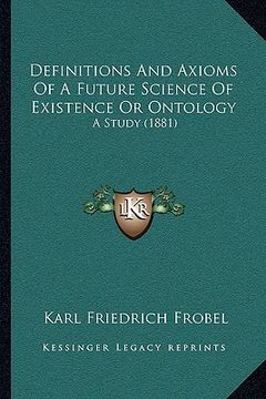 portada definitions and axioms of a future science of existence or ontology: a study (1881)