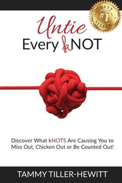portada Untie Every kNOT: Discover What kNOTS Are Causing You to Miss Out, Chicken Out or Be Counted Out! (in English)