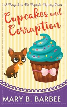 portada Cupcakes and Corruption: A Tiny Dog Amateur Sleuth Mystery (en Inglés)