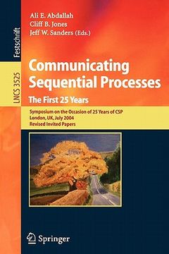 portada communicating sequential processes. the first 25 years: symposium on the occasion of 25 years of csp, london, uk, july 7-8, 2004. revised invited pape