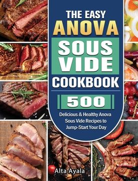 portada The Easy Anova Sous Vide Cookbook: 500 Delicious & Healthy Anova Sous Vide Recipes to Jump-Start Your Day (en Inglés)