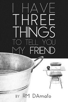 portada I Have Three Things to Tell You, My Friend. (en Inglés)