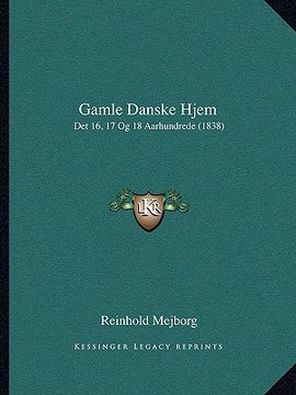 portada Gamle Danske Hjem: Det 16, 17 Og 18 Aarhundrede (1838) (in Danés)
