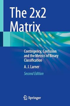portada The 2x2 Matrix: Contingency, Confusion and the Metrics of Binary Classification (en Inglés)