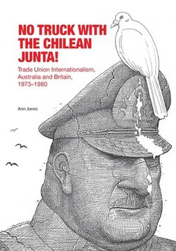 portada No Truck with the Chilean Junta!: Trade Union Internationalism, Australia and Britain, 1973-1980 (en Inglés)