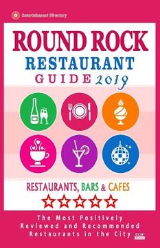 portada Round Rock Restaurant Guide 2019: Best Rated Restaurants in Round Rock, Texas - Restaurants, Bars and Cafes recommended for Tourist, 2019 (en Inglés)