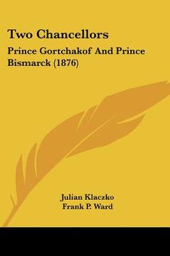 portada two chancellors: prince gortchakof and prince bismarck (1876) (en Inglés)