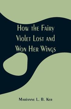 portada How the Fairy Violet Lost and Won Her Wings (en Inglés)
