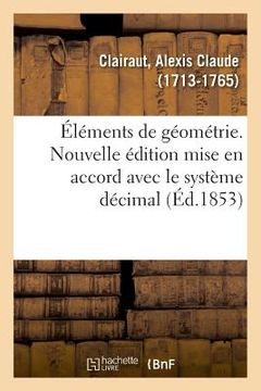 portada Éléments de Géométrie. Nouvelle Édition Mise En Accord Avec Le Système Décimal (in French)
