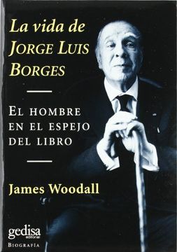 portada La Vida de Jorge Luis Borges. El Hombre en el Espejo del Libro