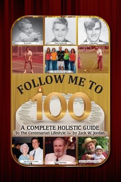 portada Follow Me To 100: A Complete Holistic Guide To The Centenarian Lifestyle (en Inglés)