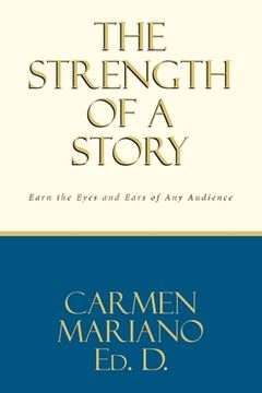 portada The Strength of a Story: Earn the eyes and ears of any audience (en Inglés)