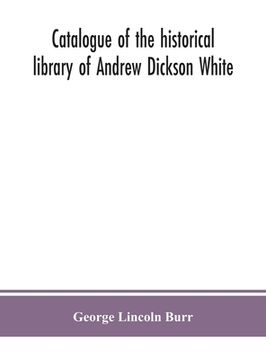 portada Catalogue of the historical library of Andrew Dickson White (en Inglés)