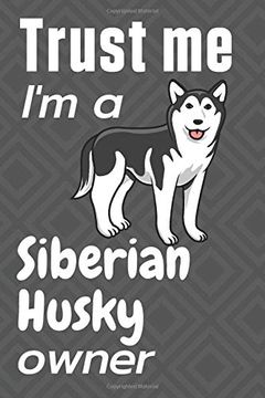 portada Trust me i am a Siberian Husky Owner: For Siberian Husky dog Fans (en Inglés)