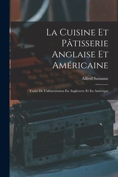 portada La Cuisine Et Pâtisserie Anglaise Et Américaine: Traité De L'alimentation En Angleterre Et En Amérique (en Francés)