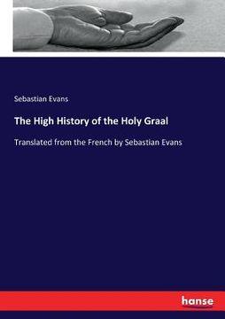 portada The High History of the Holy Graal: Translated from the French by Sebastian Evans (in English)