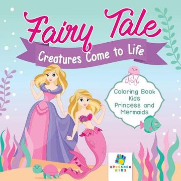 portada Fairy Tale Creatures Come to Life Coloring Book Kids Princess and Mermaids (en Inglés)
