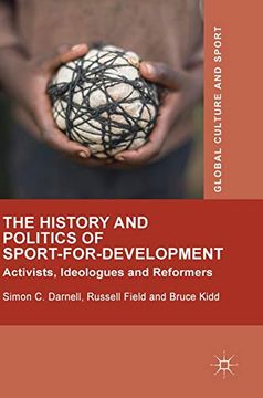 portada The History and Politics of Sport-For-Development: Activists, Ideologues and Reformers (Global Culture and Sport Series) (in English)