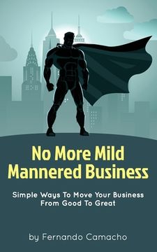 portada No More Mild Mannered Business: Simple Ways To Move Your Business From Good To Great (in English)