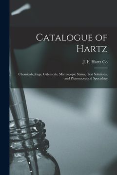 portada Catalogue of Hartz: Chemicals, drugs, Galenicals, Microscopic Stains, Test Solutions, and Pharmaceutical Specialties (en Inglés)