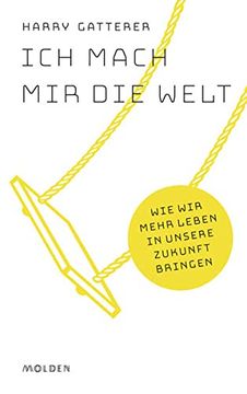 portada Ich Mach mir die Welt: Wie wir Mehr Leben in Unsere Zukunft Bringen (in German)