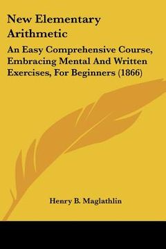 portada new elementary arithmetic: an easy comprehensive course, embracing mental and written exercises, for beginners (1866) (en Inglés)