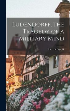 portada Ludendorff, the Tragedy of a Military Mind (en Inglés)