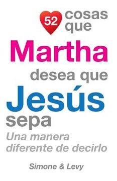 portada 52 Cosas Que Martha Desea Que Jesús Sepa: Una Manera Diferente de Decirlo