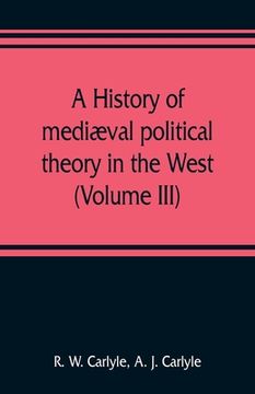 portada A history of mediæval political theory in the West (Volume III) (en Inglés)