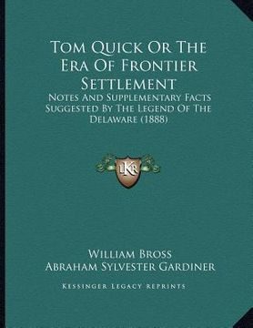 portada tom quick or the era of frontier settlement: notes and supplementary facts suggested by the legend of the delaware (1888)