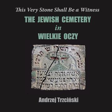 portada This Very Stone Shall Be a Witness: The Jewish Cemetery in Wielkie Oczy