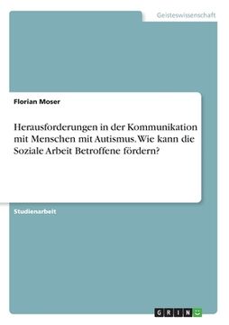 portada Herausforderungen in der Kommunikation mit Menschen mit Autismus. Wie kann die Soziale Arbeit Betroffene fördern? (en Alemán)