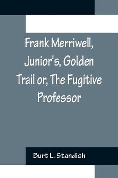 portada Frank Merriwell, Junior's, Golden Trail or, The Fugitive Professor 