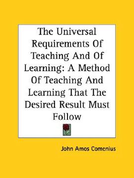 portada the universal requirements of teaching and of learning: a method of teaching and learning that the desired result must follow