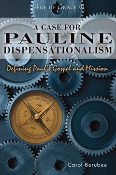 portada A Case for Pauline Dispensationalism: Defining Paul's Gospel and Mission Volume 1