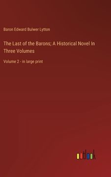 portada The Last of the Barons; A Historical Novel In Three Volumes: Volume 2 - in large print (en Inglés)