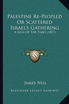 portada palestine re-peopled or scattered israel's gathering: a sign of the times (1877) (en Inglés)