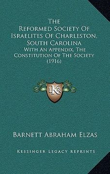 portada the reformed society of israelites of charleston, south carolina: with an appendix, the constitution of the society (1916) (en Inglés)