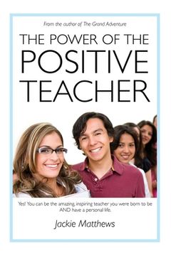 portada The Power of the Positive Teacher: Yes! You CAN be the amazing, inspiring teacher you were born to be- AND have a personal life. (en Inglés)