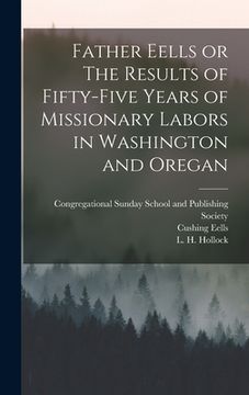 portada Father Eells or The Results of Fifty-Five Years of Missionary Labors in Washington and Oregan (in English)