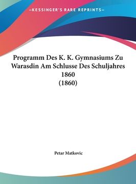 portada Programm Des K. K. Gymnasiums Zu Warasdin Am Schlusse Des Schuljahres 1860 (1860) (in German)