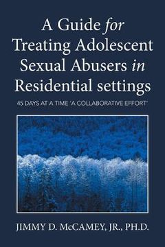 portada A Guide for Treating Adolescent Sexual Abusers in Residential settings: 45 Days at a Time 'a Collaborative Effort' (en Inglés)