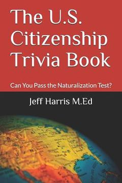 portada The U.S. Citizenship Trivia Book: Can You Pass the Naturalization Test? (en Inglés)